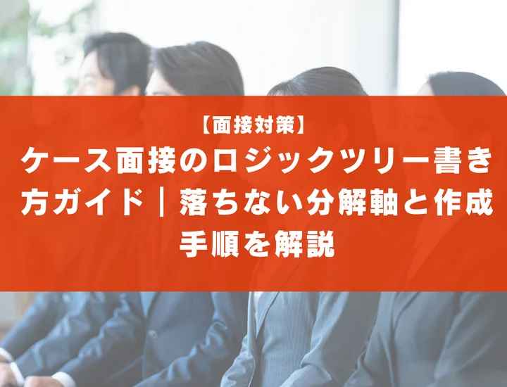 ケース面接のロジックツリー書き方ガイド｜落ちない分解軸と作成手順を解説